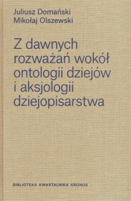 Okładka książki Z dawnych rozważań wokół ontologii dziejów i aksjologii dziejopisarstwa