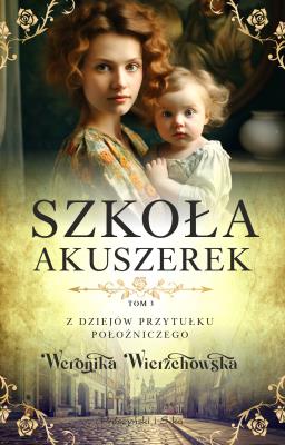 Z dziejów przytułku położniczego Tom 3 Szkoła akuszerek. Autor: Wierzchowska Weronika. SmakLiter.pl Okładka książki Z dziejów przytułku położniczego Tom 3 Szkoła akuszerek