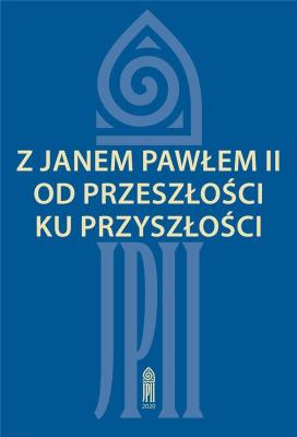 Z Janem Pawłem II od przeszłości ku przyszłości. Autor: red. Zofia Zarębianka. SmakLiter.pl Okładka książki Z Janem Pawłem II od przeszłości ku przyszłości