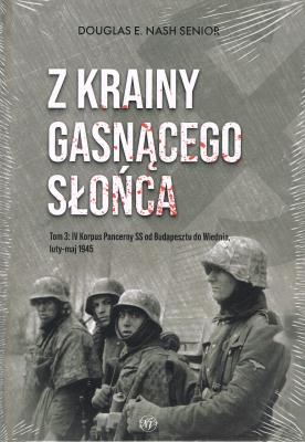 Okładka książki Z krainy gasnącego słońca Tom 3: IV Korpus Pancerny SS od Budapesztu do Wiednia luty-maj 1945