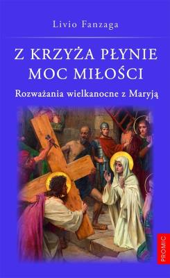 Z krzyża płynie moc miłości. Autor: Livio Fanzaga. SmakLiter.pl Okładka książki Z krzyża płynie moc miłości
