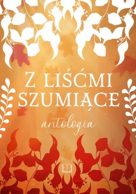 Z liśćmi szumiące. Autor: V. Clairette, A. Czekaj, A.Dziedzic, K. Garczyk, M. Godlewska, B. Granops, E. Korel, D. Kwiecińska. SmakLiter.pl Okładka książki Z liśćmi szumiące