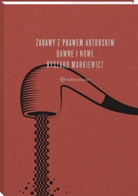 Zabawy z prawem autorskim Dawne i nowe. Autor: Markiewicz Ryszard. SmakLiter.pl Okładka książki Zabawy z prawem autorskim Dawne i nowe