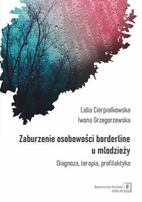Zaburzenia borderline u młodzieży. Autor: Cierpiałkowska Lidia, Grzegorzewska Iwona. SmakLiter.pl Okładka książki Zaburzenia borderline u młodzieży