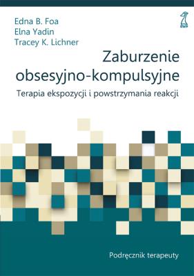 Zaburzenie obsesyjno-kompulsyjne. Autor: Foa Edna B., Elna Yadin, Tracey K. Lichner. SmakLiter.pl Okładka książki Zaburzenie obsesyjno-kompulsyjne