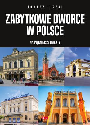 Zabytkowe dworce w Polsce. Autor:   Praca zbiorowa. SmakLiter.pl Okładka książki Zabytkowe dworce w Polsce