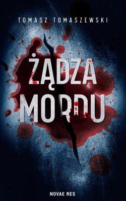 Żądza mordu. Autor: Tomasz Tomaszewski. SmakLiter.pl Okładka książki Żądza mordu