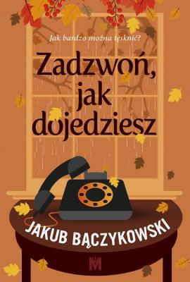Zadzwoń, jak dojedziesz. Autor: Bączykowski Jakub. SmakLiter.pl Okładka książki Zadzwoń, jak dojedziesz