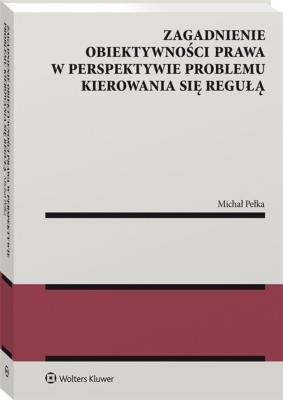 Okładka książki Zagadnienie obiektywności prawa w perspektywie problemu kierowania się regułą