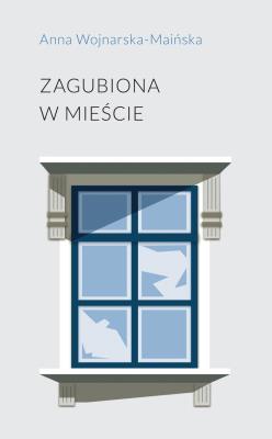 Zagubiona w mieście. Autor: Wojnarska-Maińska Anna. SmakLiter.pl Okładka książki Zagubiona w mieście