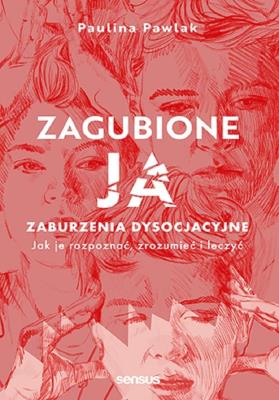 Okładka książki Zagubione ja. Zaburzenia dysocjacyjne - jak je rozpoznać, zrozumieć i leczyć