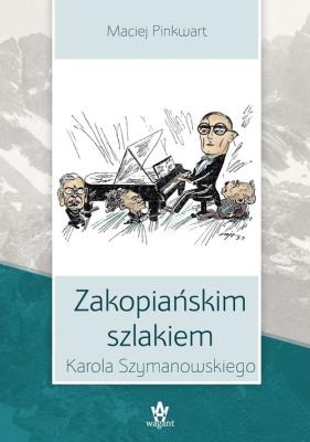 Zakopiańskim szlakiem Karola Szymanowskiego. Autor: Pinkwart Maciej. SmakLiter.pl Okładka książki Zakopiańskim szlakiem Karola Szymanowskiego