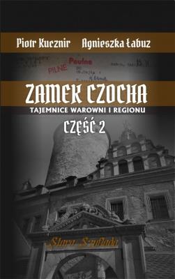 Zamek Czocha Tajemnice warowni i regionu Część 2. Autor: Piotr Kucznir, Łabuz Agnieszka. SmakLiter.pl Okładka książki Zamek Czocha Tajemnice warowni i regionu Część 2