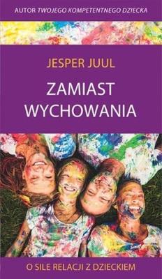 Zamiast wychowania. O sile relacji z dzieckiem. Autor: Jesper Juul. SmakLiter.pl Okładka książki Zamiast wychowania. O sile relacji z dzieckiem