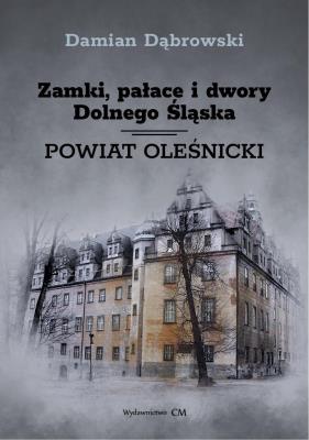 Zamki, pałace i dwory Dolnego Śląska. Powiat oleśnicki. Autor: Damian Dąbrowski. SmakLiter.pl Okładka książki Zamki, pałace i dwory Dolnego Śląska. Powiat oleśnicki