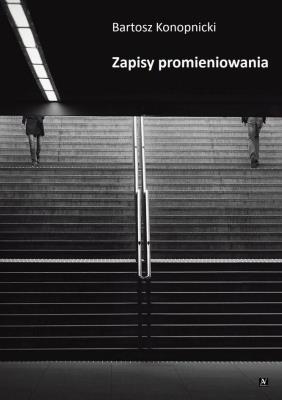 Zapisy promieniowania. Autor: Konopnicki Bartosz. SmakLiter.pl Okładka książki Zapisy promieniowania
