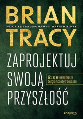 Okładka książki Zaprojektuj swoją przyszłość. 12 zasad osiągnięcia bezgranicznego sukcesu