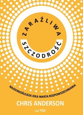 Zaraźliwa szczodrość. Najdonioślejsza idea warta... Autor: Chris Anderson. SmakLiter.pl Okładka książki Zaraźliwa szczodrość. Najdonioślejsza idea warta..
