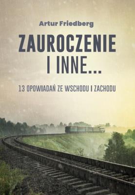 Zauroczenie i inne... 13 opowiadań ze Wschodu.... Autor: Artur Friedberg. SmakLiter.pl Okładka książki Zauroczenie i inne... 13 opowiadań ze Wschodu...