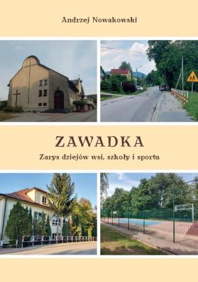 Zawadka. Zarys dziejów wsi, szkoły i sportu. Autor: Nowakowski Andrzej. SmakLiter.pl Okładka książki Zawadka. Zarys dziejów wsi, szkoły i sportu