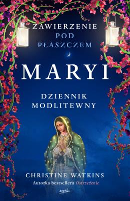 Zawierzenie pod płaszczem Maryi. Dziennik modlitewny. Autor: Christine Watkins. SmakLiter.pl Okładka książki Zawierzenie pod płaszczem Maryi. Dziennik modlitewny