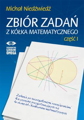 Zbiór zadań z kółka matematycznego cz. 1 OMEGA w.2. Autor: Michał Niedźwiedź. SmakLiter.pl Okładka książki Zbiór zadań z kółka matematycznego cz. 1 OMEGA w.2