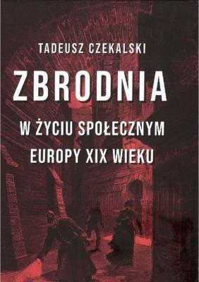 Zbrodnia w życiu społecznym Europy XIX wieku. Autor: Czekalski Tadeusz. SmakLiter.pl Okładka książki Zbrodnia w życiu społecznym Europy XIX wieku