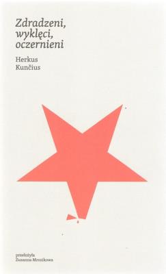 Zdradzeni, wyklęci, oczernieni. Autor: Herkus Kuncius. SmakLiter.pl Okładka książki Zdradzeni, wyklęci, oczernieni