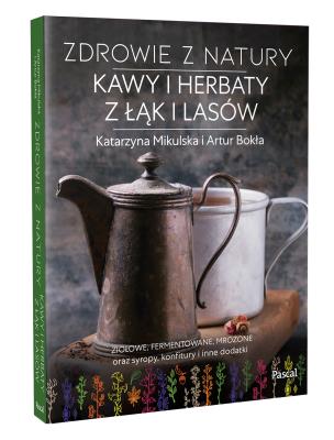 Zdrowie z natury. Kawy i herbaty z łąk i lasów. Autor: Katarzyna Mikulska, Artur Bokła. SmakLiter.pl Okładka książki Zdrowie z natury. Kawy i herbaty z łąk i lasów