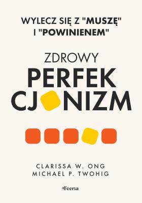 Zdrowy perfekcjonizm. Wylecz się z 'muszę' i 'powinienem'. Autor: Ong Clarissa W., Twohig Michael P.. SmakLiter.pl Okładka książki Zdrowy perfekcjonizm. Wylecz się z 'muszę' i 'powinienem'