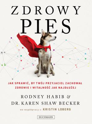 Zdrowy pies. jak sprawić, by twój przyjaciel zachował młodość i witalność jak najdłużej.. Autor: Rodney Habib, Karen Becker. SmakLiter.pl Okładka książki Zdrowy pies. jak sprawić, by twój przyjaciel zachował młodość i witalność jak najdłużej.