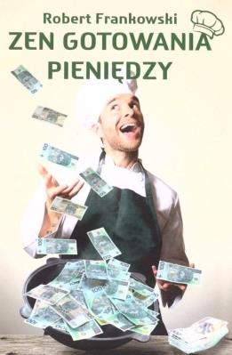 Zen gotowania pieniędzy. Autor: Robert Frankowski. SmakLiter.pl Okładka książki Zen gotowania pieniędzy