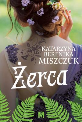 Żerca. Kwiat paproci. Tom 3. Autor: Katarzyna Berenika Miszczuk. SmakLiter.pl Okładka książki Żerca. Kwiat paproci. Tom 3