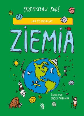 Ziemia. Jak to działa?. Autor: Rudź Przemysław, Maćkowiak Maciej. SmakLiter.pl Okładka książki Ziemia. Jak to działa?