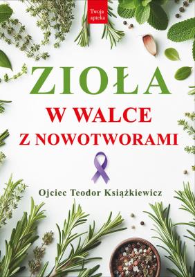 Zioła w walce z nowotworami wyd. 3. Autor: Teodor Książkiewicz. SmakLiter.pl Okładka książki Zioła w walce z nowotworami wyd. 3