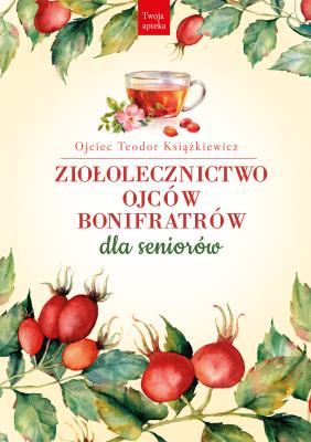 Ziołolecznictwo Ojców Bonifratrów dla seniorów. Autor: o. Teodor Książkiewicz. SmakLiter.pl Okładka książki Ziołolecznictwo Ojców Bonifratrów dla seniorów
