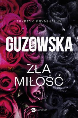 Zła miłość. Autor: Marta Guzowska. SmakLiter.pl Okładka książki Zła miłość