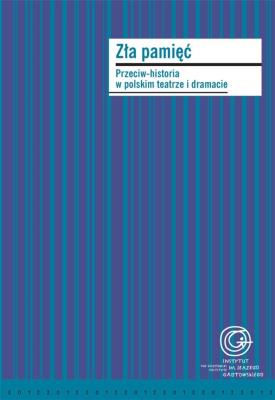 Zła pamięć. Przeciw-historia w polskim teatrze... Autor: Monika Kwaśniewska, Niziołek Grzegorz. SmakLiter.pl Okładka książki Zła pamięć. Przeciw-historia w polskim teatrze..