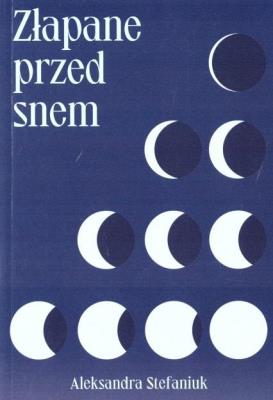 Złapane przed snem. Autor: Aleksandra Stefaniuk. SmakLiter.pl Okładka książki Złapane przed snem