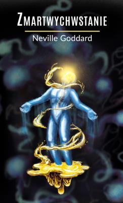 Zmartwychwstanie. Autor: Neville Goddard. SmakLiter.pl Okładka książki Zmartwychwstanie