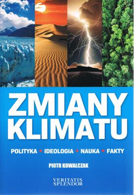 Zmiany klimatu. Polityka, ideologia, nauka, fakty. Autor: Kowalczka Piotr. SmakLiter.pl Okładka książki Zmiany klimatu. Polityka, ideologia, nauka, fakty