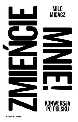 Zmieńcie mnie Konwersja po polsku. Autor: Migacz Milo. SmakLiter.pl Okładka książki Zmieńcie mnie Konwersja po polsku