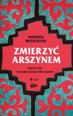 Okładka książki Zmierzyć arszynem. Marek Karp i Ośrodek Studiów Wschodnich