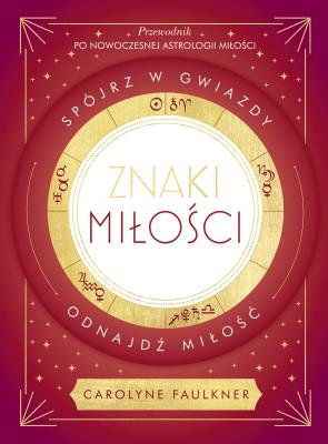Znaki miłości. Spójrz w gwiazdy, odnajdź miłość. Autor: Faulkner Carolyne. SmakLiter.pl Okładka książki Znaki miłości. Spójrz w gwiazdy, odnajdź miłość