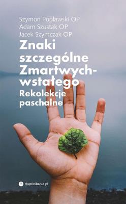 Znaki szczególne Zmartwychwstałego. Rekolekcje paschalne. Autor: Popławski Szymon, Jacek Szymczak. SmakLiter.pl Okładka książki Znaki szczególne Zmartwychwstałego. Rekolekcje paschalne