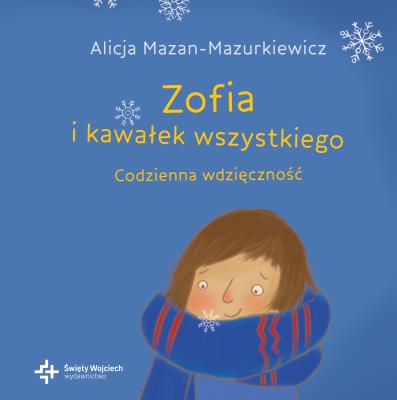 Zofia i kawałek wszystkiego Codzienna wdzięczność. Autor: Mazan-Mazurkiewicz Alicja. SmakLiter.pl Okładka książki Zofia i kawałek wszystkiego Codzienna wdzięczność