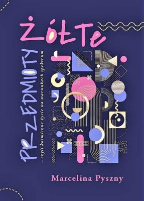 Żółte przedmioty - czyli kosmiczne życie na warunkach spektrum. Autor: Marcelina Pyszny. SmakLiter.pl Okładka książki Żółte przedmioty - czyli kosmiczne życie na warunkach spektrum