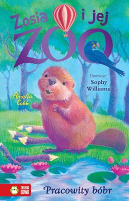 Zosia i jej zoo. Pracowity bóbr. Autor: Amelia Cobb. SmakLiter.pl Okładka książki Zosia i jej zoo. Pracowity bóbr