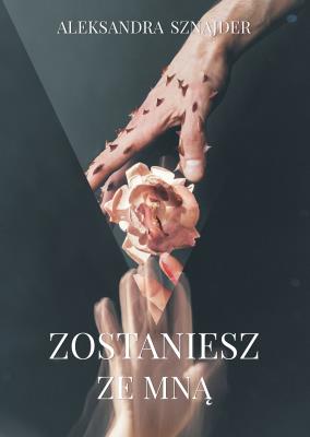 Zostaniesz ze mną. Autor: Aleksandra Sznajder. SmakLiter.pl Okładka książki Zostaniesz ze mną