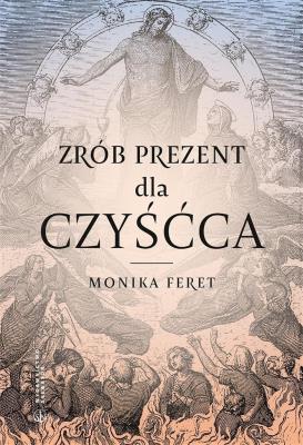 Zrób prezent dla czyśćca. Autor: Monika Feret. SmakLiter.pl Okładka książki Zrób prezent dla czyśćca